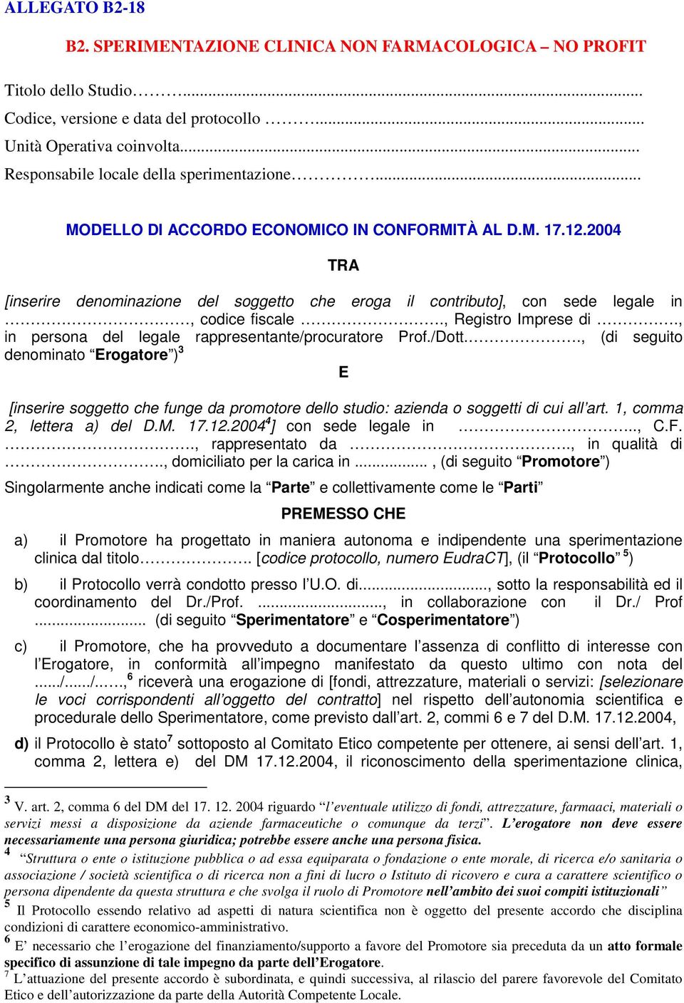 2004 TRA [inserire denominazione del soggetto che eroga il contributo], con sede legale in, codice fiscale., Registro Imprese di., in persona del legale rappresentante/procuratore Prof./Dott.