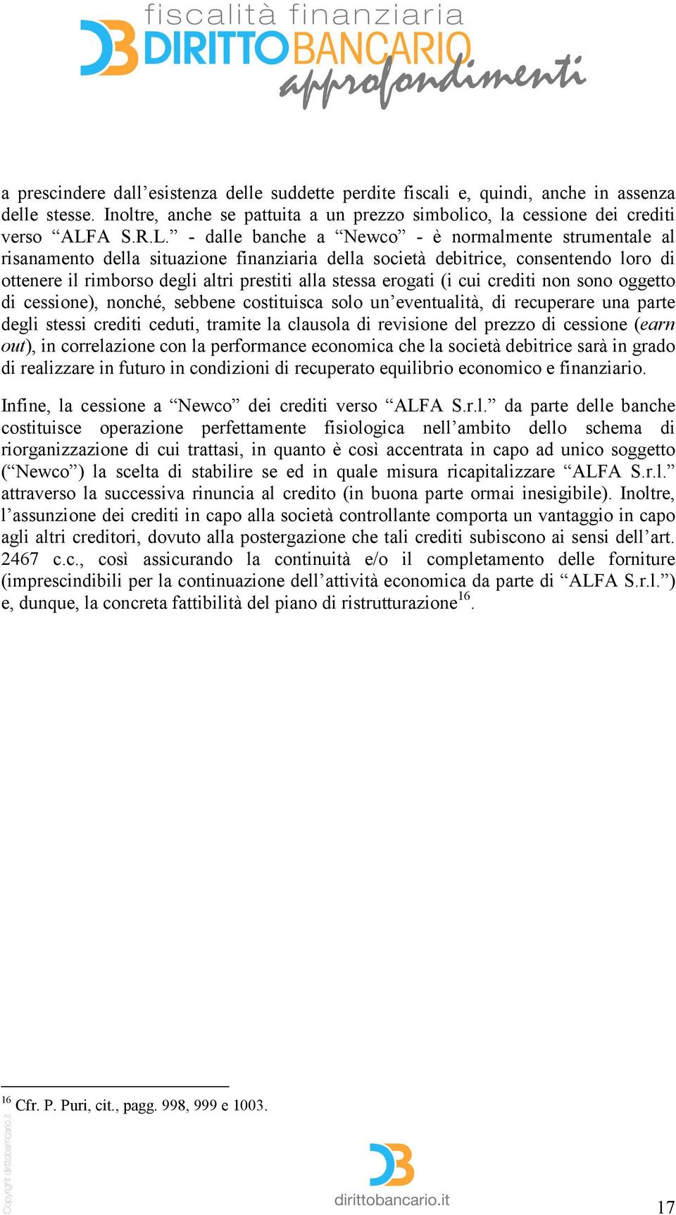 - dalle banche a Newco - è normalmente strumentale al risanamento della situazione finanziaria della società debitrice, consentendo loro di ottenere il rimborso degli altri prestiti alla stessa