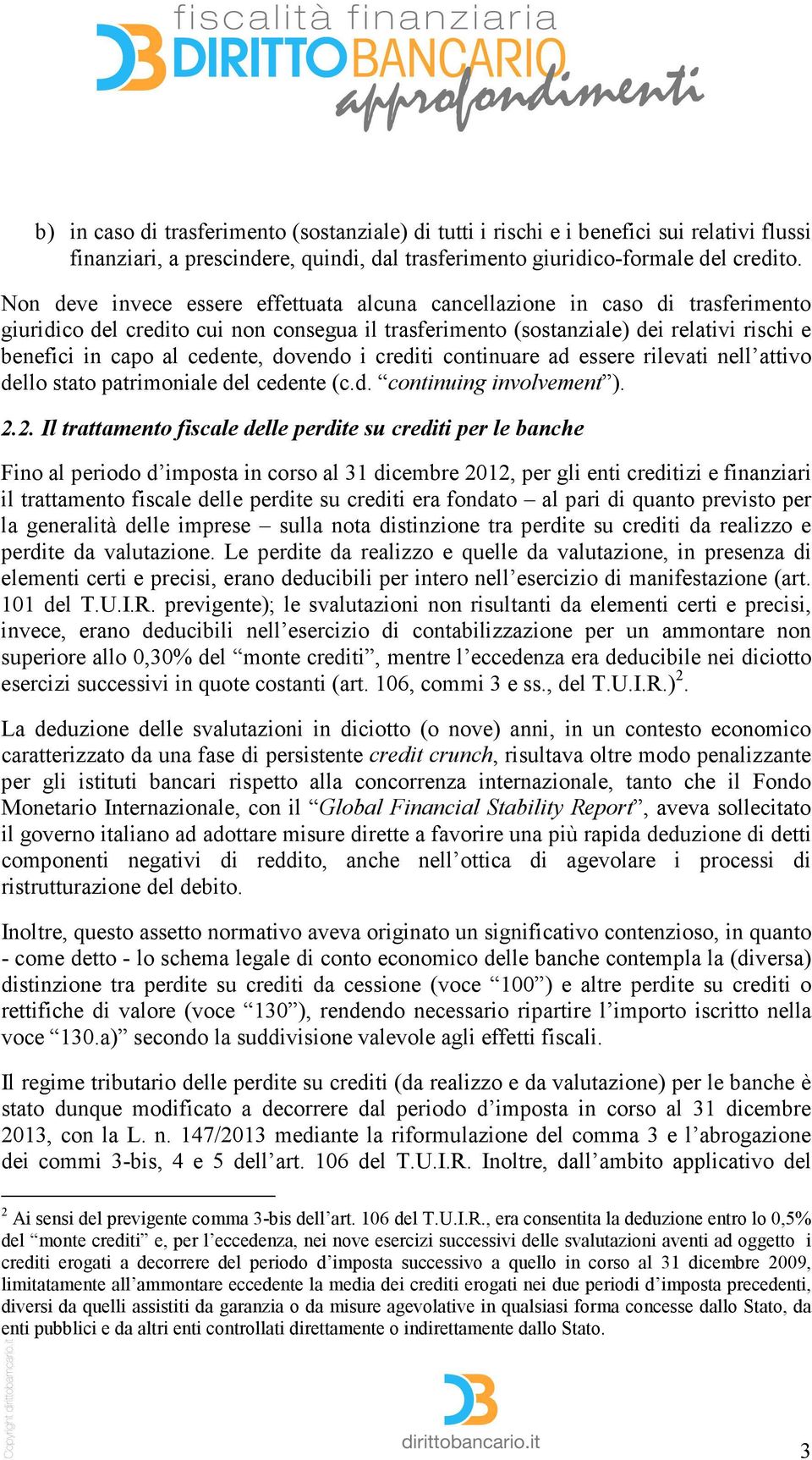 cedente, dovendo i crediti continuare ad essere rilevati nell attivo dello stato patrimoniale del cedente (c.d. continuing involvement ). 2.