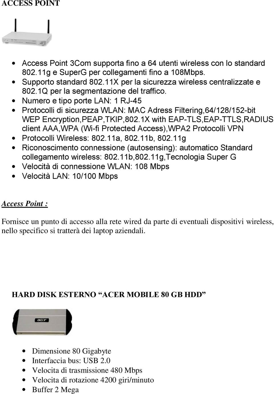 Numero e tipo porte LAN: 1 RJ-45 Protocolli di sicurezza WLAN: MAC Adress Filtering,64/128/152-bit WEP Encryption,PEAP,TKIP,802.