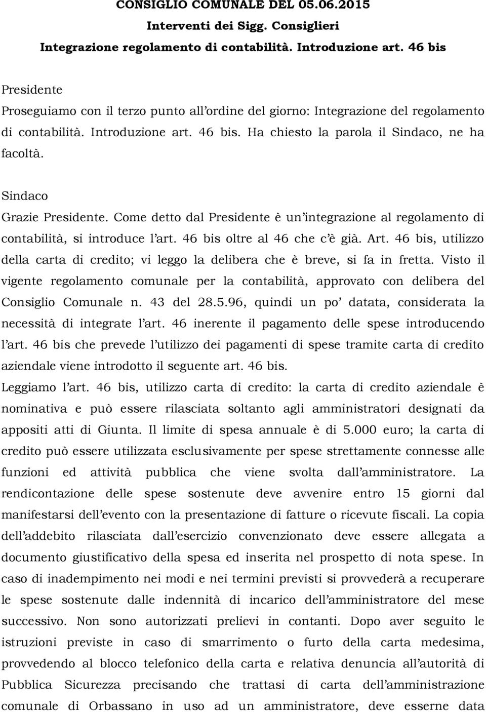 Come detto dal è un integrazione al regolamento di contabilità, si introduce l art. 46 bis oltre al 46 che c è già. Art.