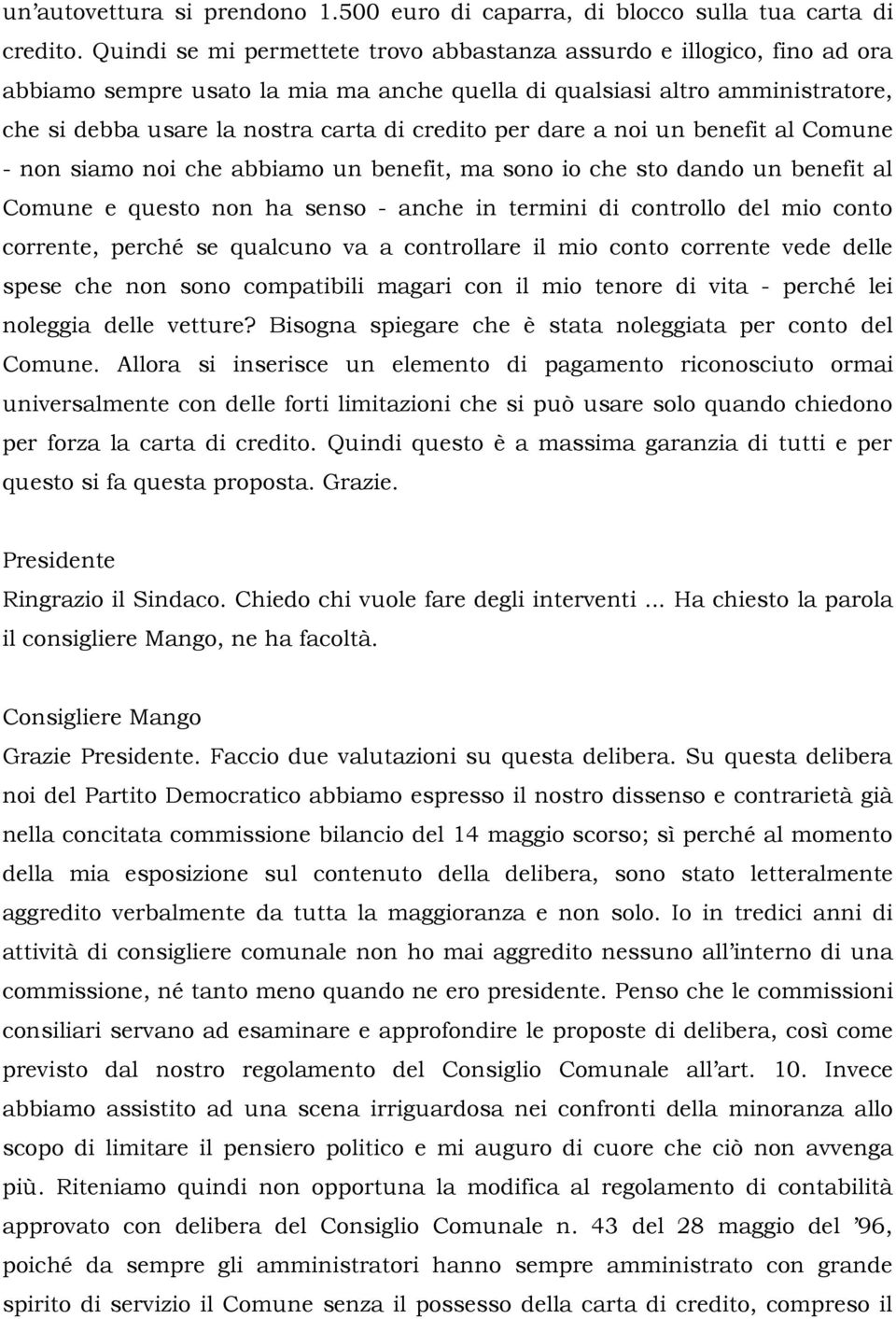 per dare a noi un benefit al Comune - non siamo noi che abbiamo un benefit, ma sono io che sto dando un benefit al Comune e questo non ha senso - anche in termini di controllo del mio conto corrente,