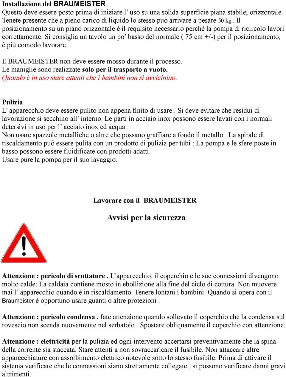 Il posizionamento su un piano orizzontale è il requisito necessario perché la pompa di ricircolo lavori correttamente.