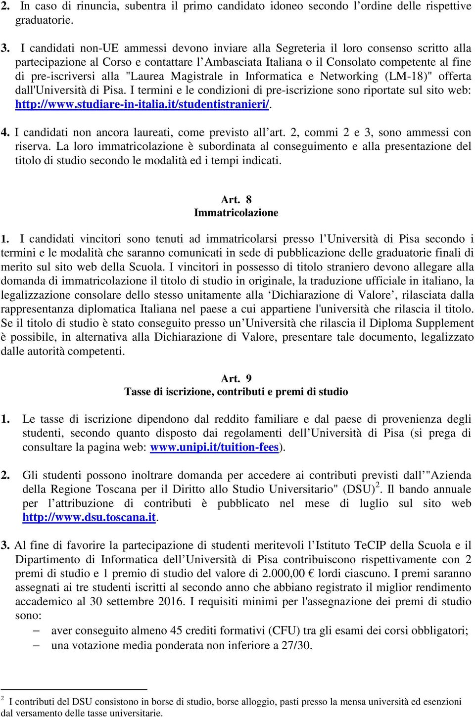 alla "Laurea Magistrale in Informatica e Networking (LM-18)" offerta dall'università di Pisa. I termini e le condizioni di pre-iscrizione sono riportate sul sito web: http://www.studiare-in-italia.