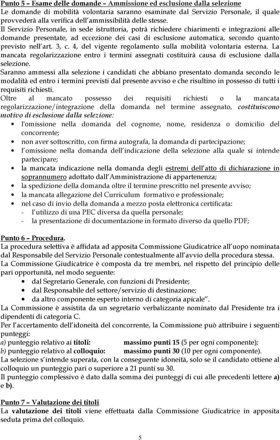 Il Servizio Personale, in sede istruttoria, potrà richiedere chiarimenti e integrazioni alle domande presentate, ad eccezione dei casi di esclusione automatica, secondo quanto previsto nell art. 3, c.