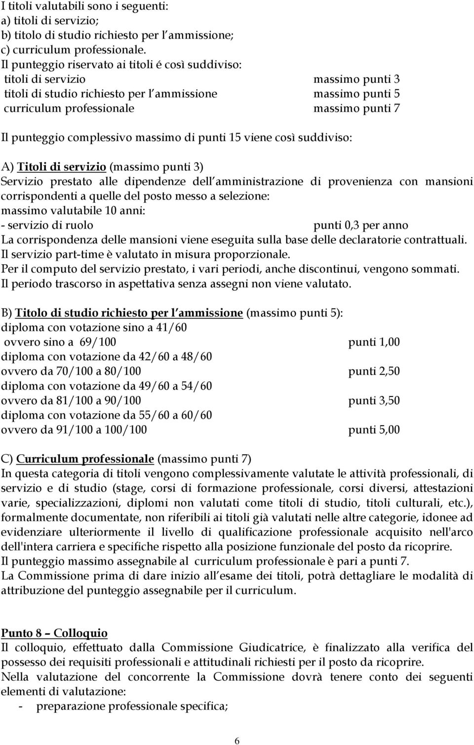 complessivo massimo di punti 15 viene così suddiviso: A) Titoli di servizio (massimo punti 3) Servizio prestato alle dipendenze dell amministrazione di provenienza con mansioni corrispondenti a