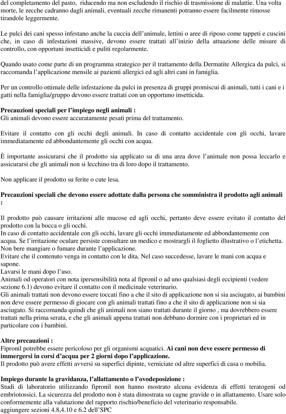 Le pulci dei cani spesso infestano anche la cuccia dell animale, lettini o aree di riposo come tappeti e cuscini che, in caso di infestazioni massive, devono essere trattati all inizio della