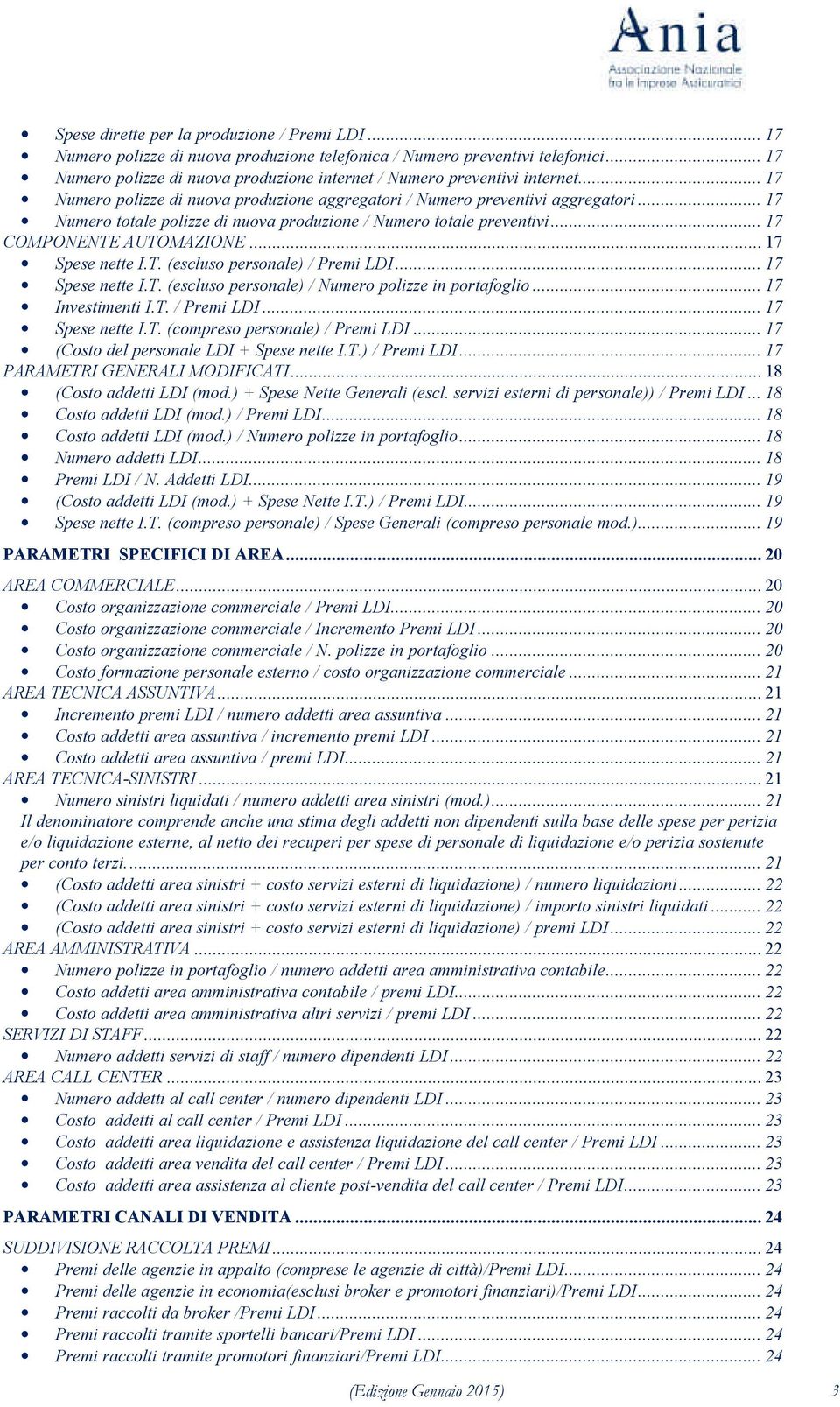 .. 17 Numero totale polizze di nuova produzione / Numero totale preventivi... 17 COMPONENTE AUTOMAZIONE... 17 Spese nette I.T. (escluso personale) / Premi LDI... 17 Spese nette I.T. (escluso personale) / Numero polizze in portafoglio.