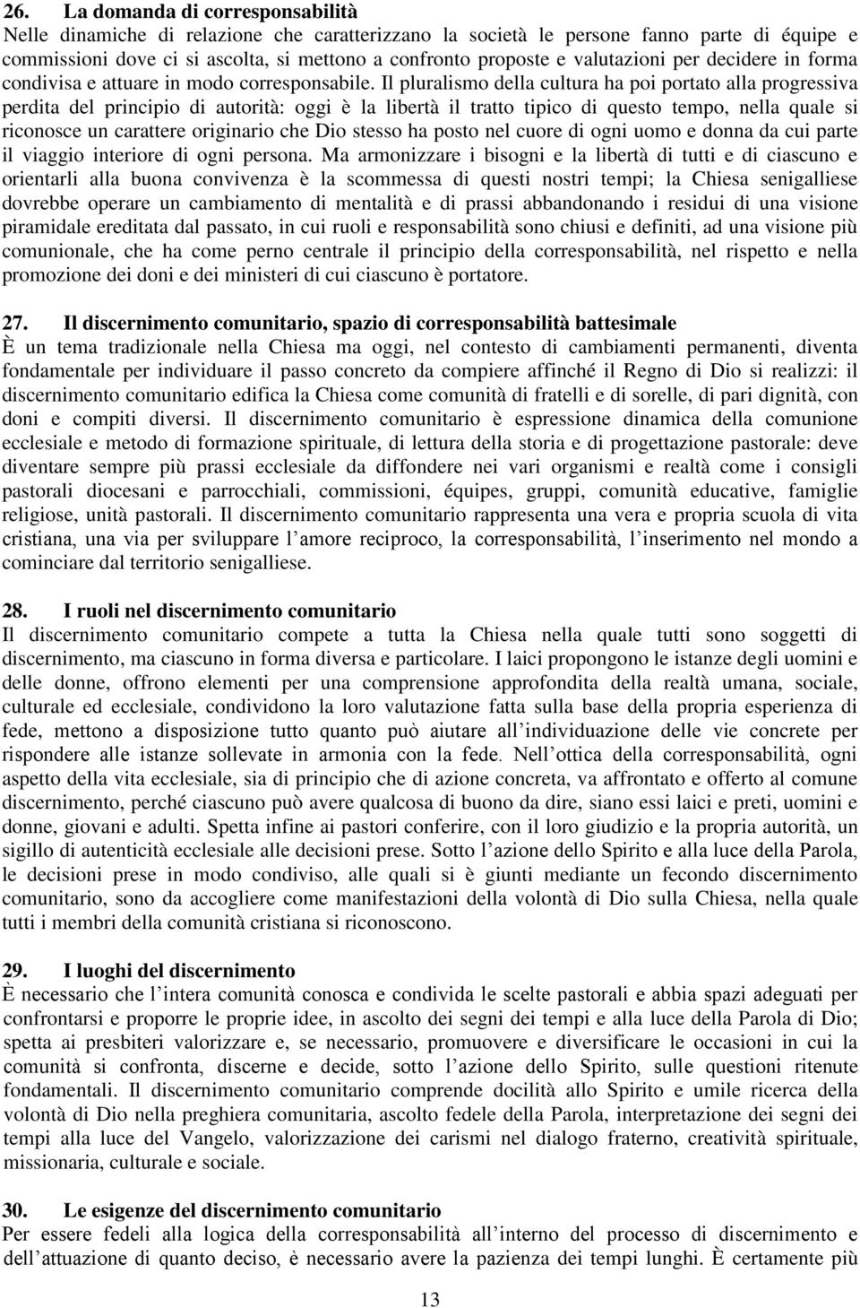 Il pluralismo della cultura ha poi portato alla progressiva perdita del principio di autorità: oggi è la libertà il tratto tipico di questo tempo, nella quale si riconosce un carattere originario che