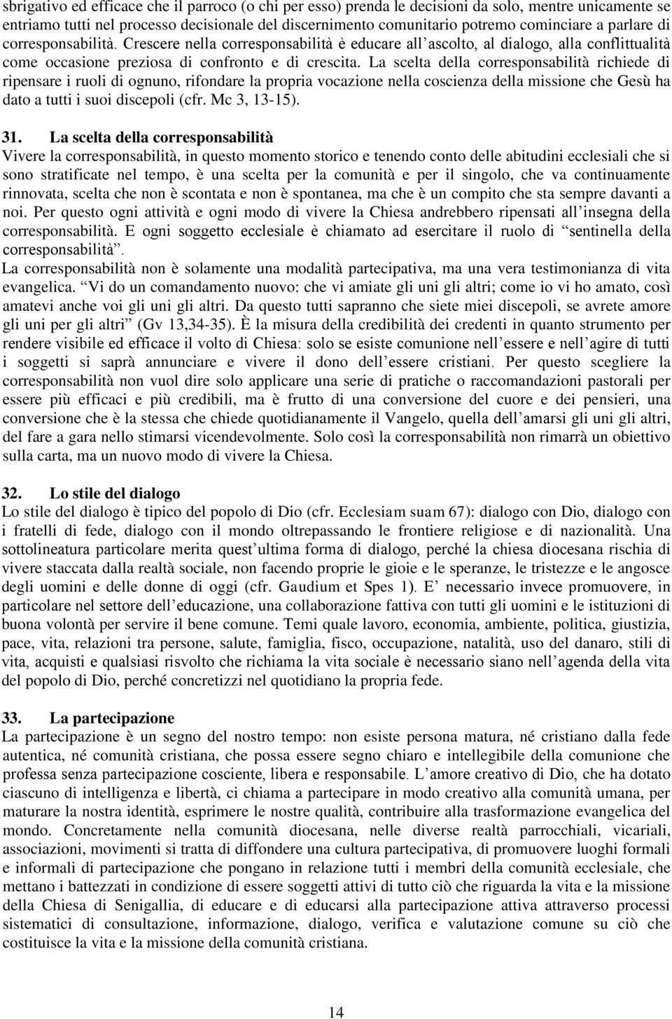 La scelta della corresponsabilità richiede di ripensare i ruoli di ognuno, rifondare la propria vocazione nella coscienza della missione che Gesù ha dato a tutti i suoi discepoli (cfr. Mc 3, 13-15).