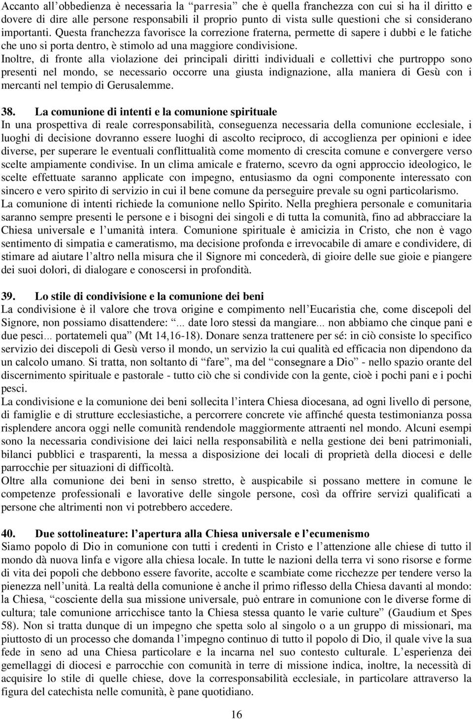 Inoltre, di fronte alla violazione dei principali diritti individuali e collettivi che purtroppo sono presenti nel mondo, se necessario occorre una giusta indignazione, alla maniera di Gesù con i