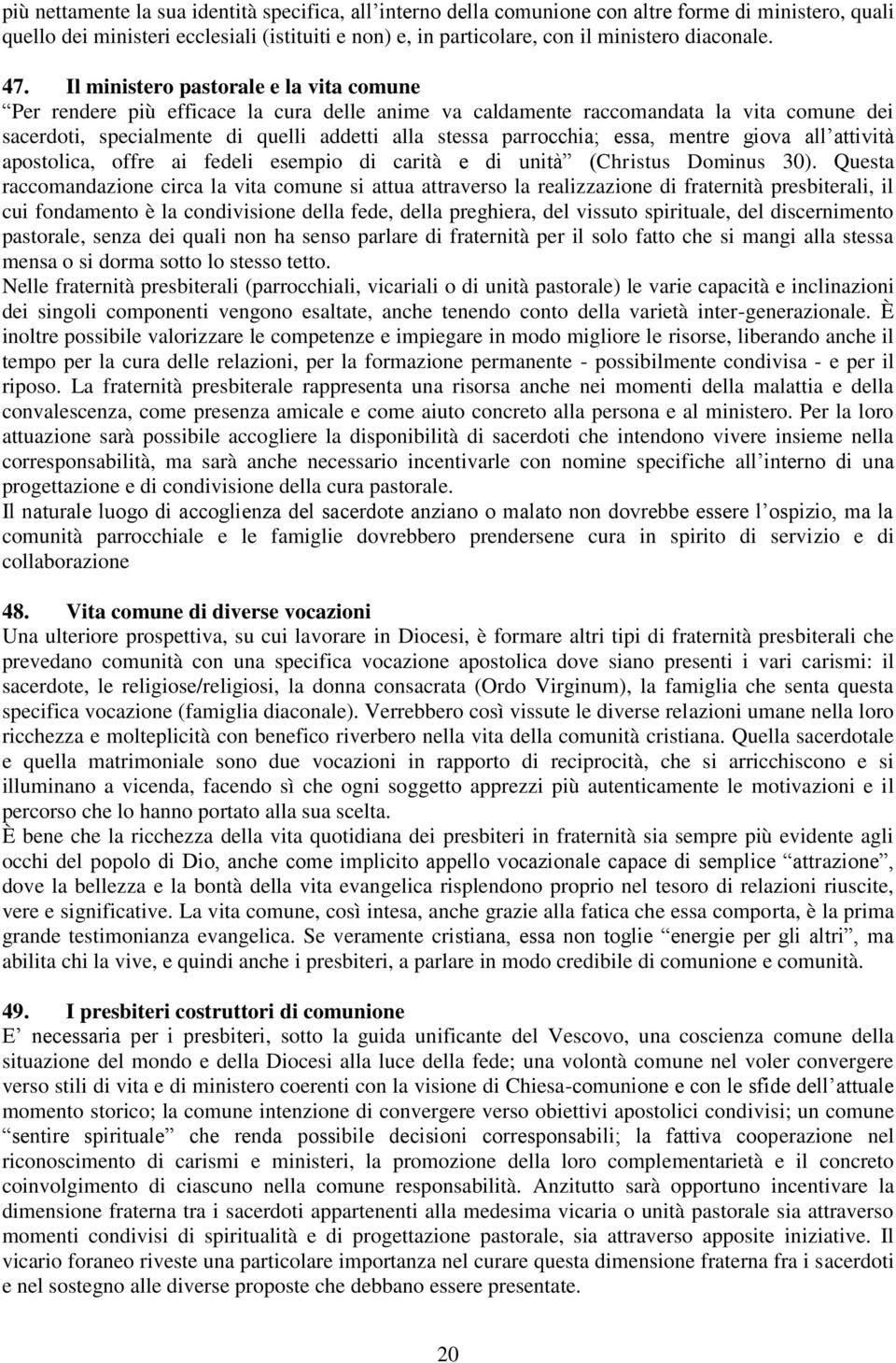 Il ministero pastorale e la vita comune Per rendere più efficace la cura delle anime va caldamente raccomandata la vita comune dei sacerdoti, specialmente di quelli addetti alla stessa parrocchia;