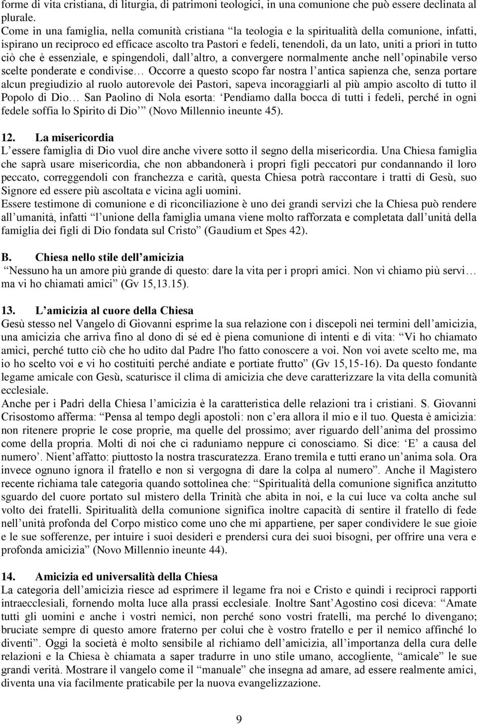 priori in tutto ciò che è essenziale, e spingendoli, dall altro, a convergere normalmente anche nell opinabile verso scelte ponderate e condivise Occorre a questo scopo far nostra l antica sapienza