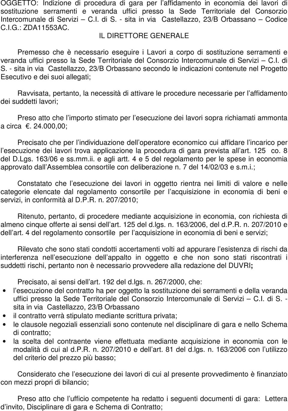 Premesso che è necessario eseguire i Lavori a corpo di sostituzione serramenti e veranda uffici presso la Sede Territoriale del Consorzio Intercomunale di Se