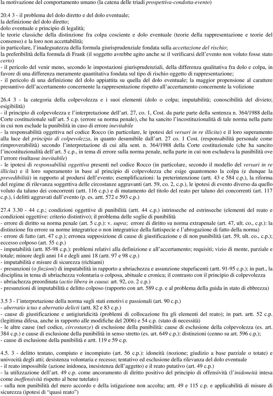 eventuale (teorie della rappresentazione e teorie del consenso) e la loro non accettabilità; in particolare, l inadeguatezza della formula giurisprudenziale fondata sulla accettazione del rischio; la