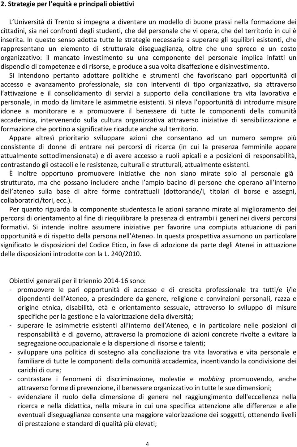 In questo senso adotta tutte le strategie necessarie a superare gli squilibri esistenti, che rappresentano un elemento di strutturale diseguaglianza, oltre che uno spreco e un costo organizzativo: il