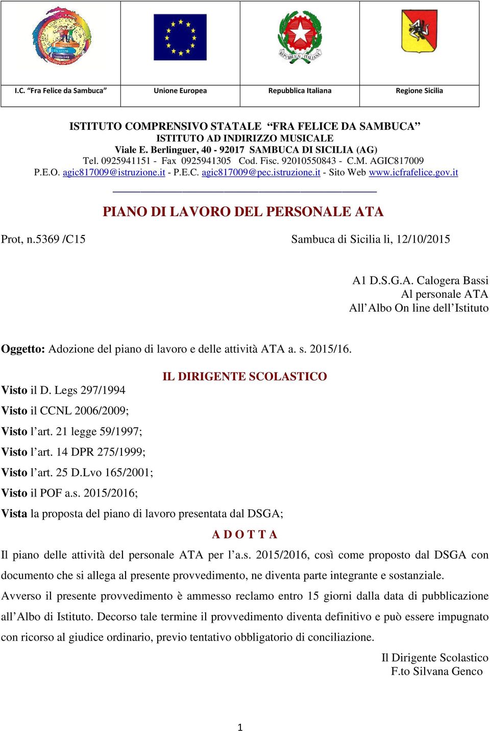 icfrafelice.gov.it PIANO DI LAVORO DEL PERSONALE ATA Prot, n.5369 /C15 Sambuca di Sicilia li, 12/10/2015 A1 D.S.G.A. Calogera Bassi Al personale ATA All Albo On line dell Istituto Oggetto: Adozione del piano di lavoro e delle attività ATA a.