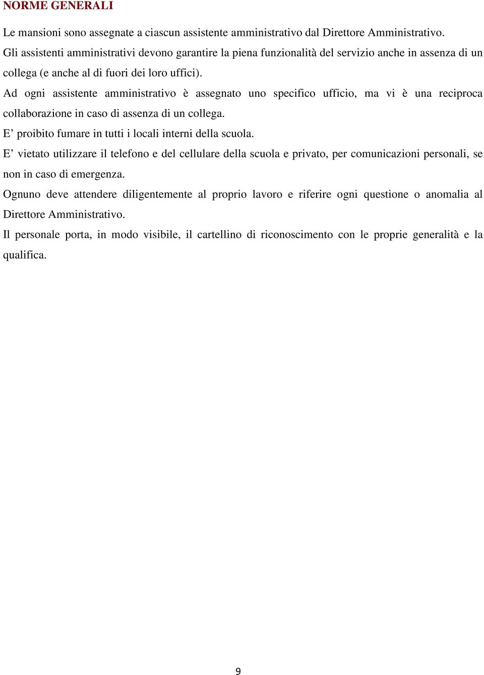 Ad ogni assistente amministrativo è assegnato uno specifico ufficio, ma vi è una reciproca collaborazione in caso di assenza di un collega. E proibito fumare in tutti i locali interni della scuola.