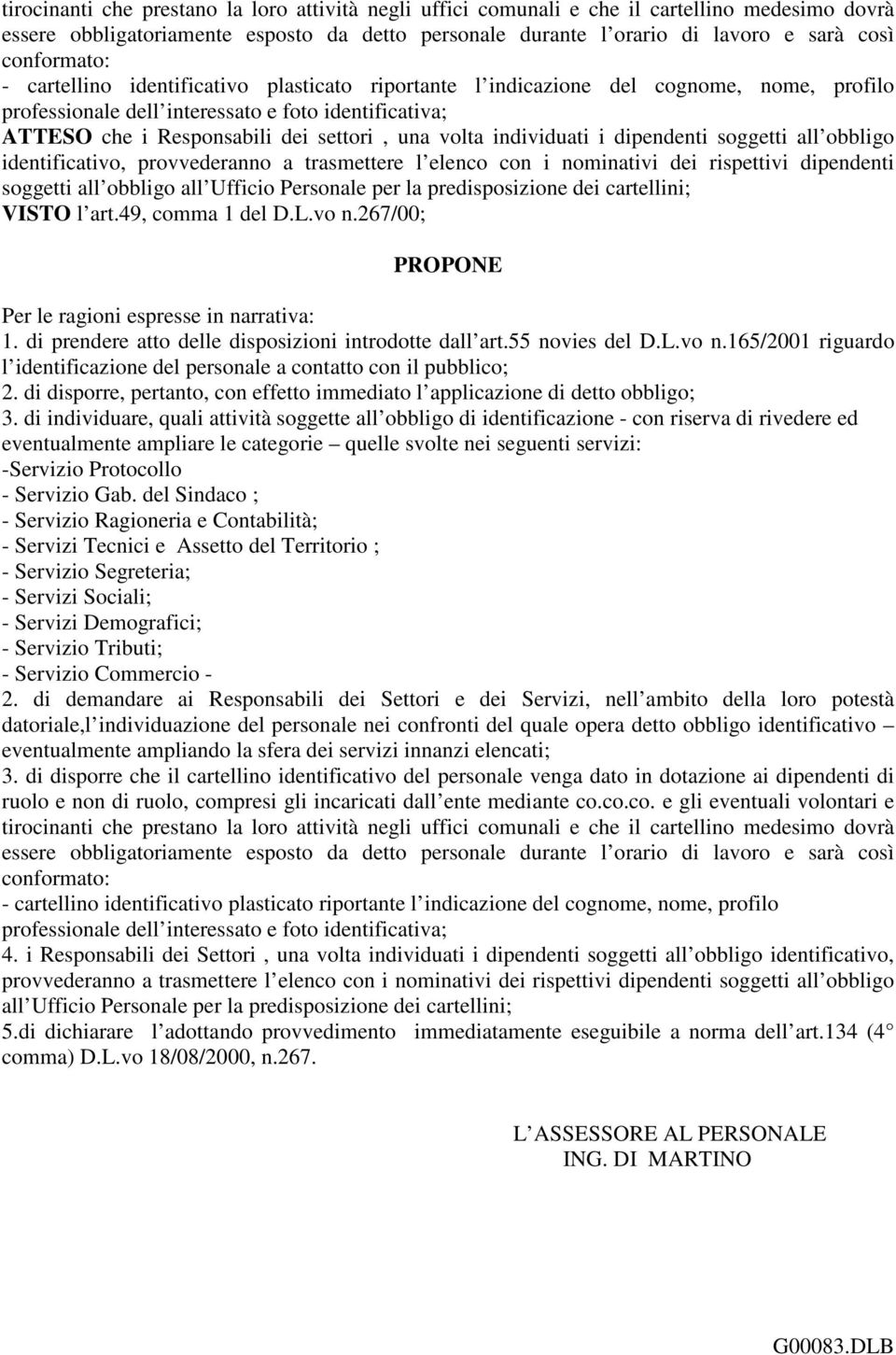 volta individuati i dipendenti soggetti all obbligo identificativo, provvederanno a trasmettere l elenco con i nominativi dei rispettivi dipendenti soggetti all obbligo all Ufficio Personale per la