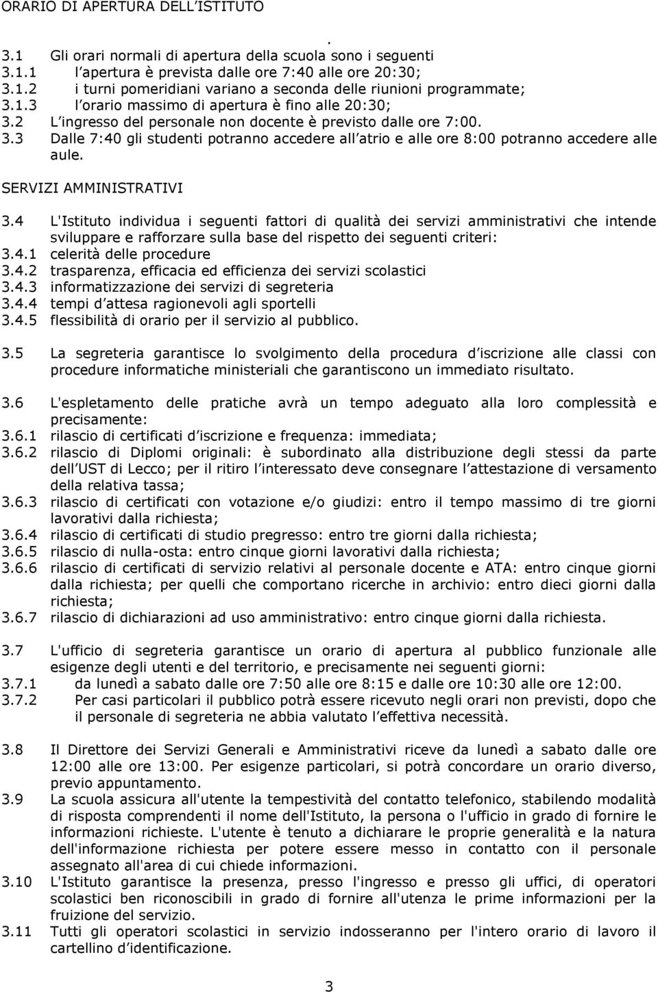 SERVIZI AMMINISTRATIVI 3.4 L'Istituto individua i seguenti fattori di qualità dei servizi amministrativi che intende sviluppare e rafforzare sulla base del rispetto dei seguenti criteri: 3.4.1 celerità delle procedure 3.