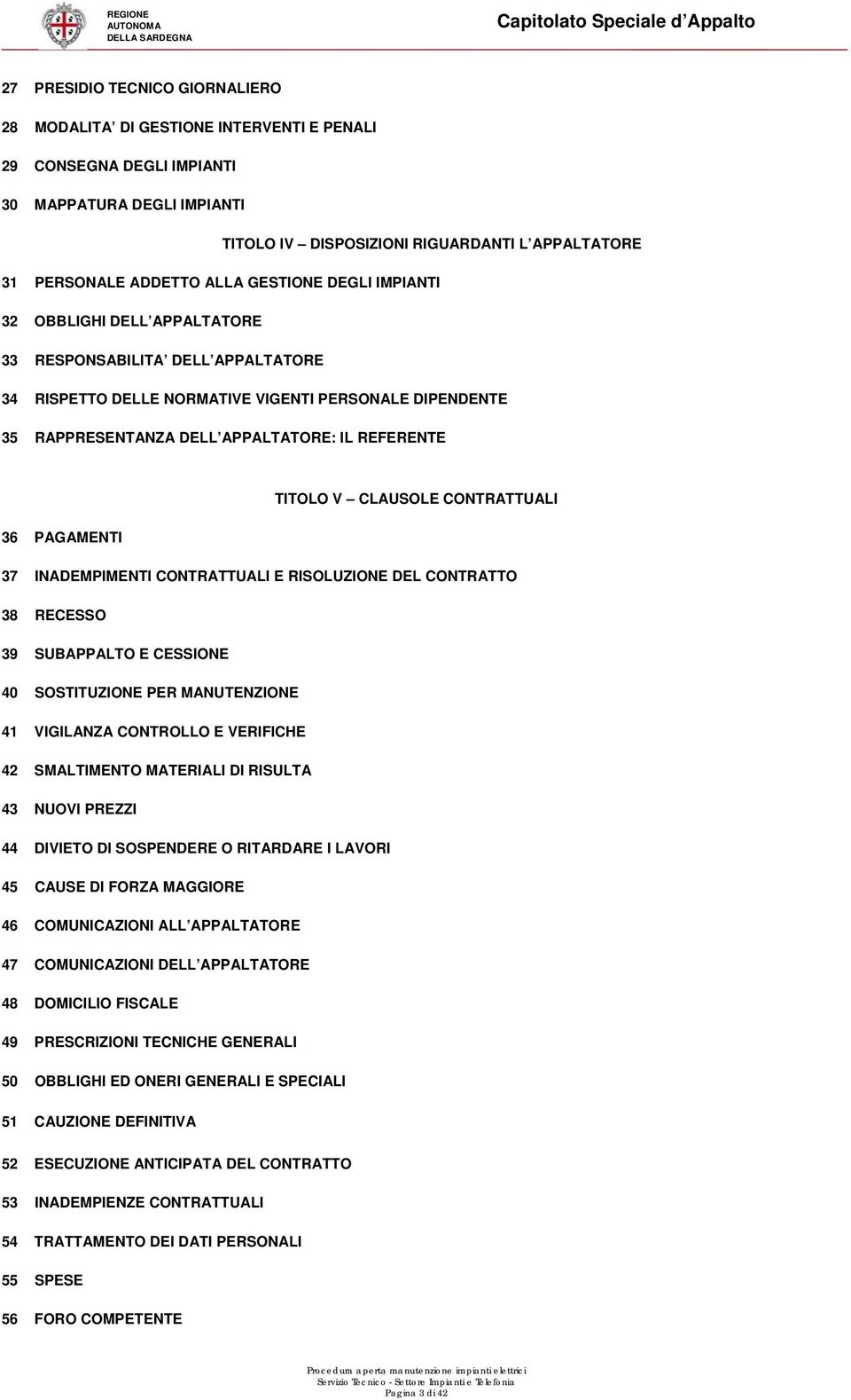 REFERENTE TITOLO V CLAUSOLE CONTRATTUALI 36 PAGAMENTI 37 INADEMPIMENTI CONTRATTUALI E RISOLUZIONE DEL CONTRATTO 38 RECESSO 39 SUBAPPALTO E CESSIONE 40 SOSTITUZIONE PER MANUTENZIONE 41 VIGILANZA