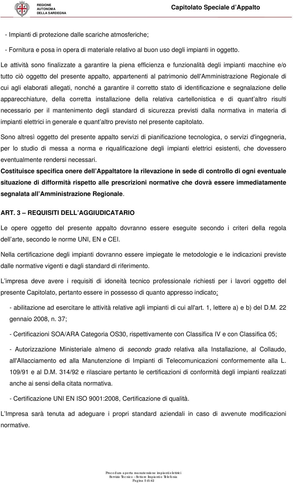 Regionale di cui agli elaborati allegati, nonché a garantire il corretto stato di identificazione e segnalazione delle apparecchiature, della corretta installazione della relativa cartellonistica e