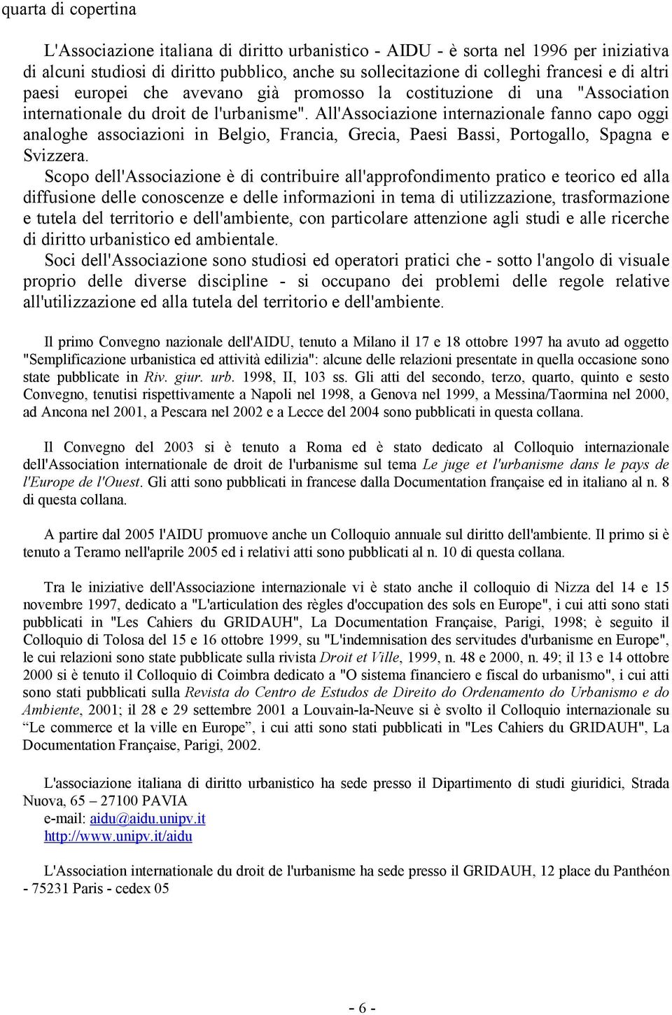 All'Associazione internazionale fanno capo oggi analoghe associazioni in Belgio, Francia, Grecia, Paesi Bassi, Portogallo, Spagna e Svizzera.