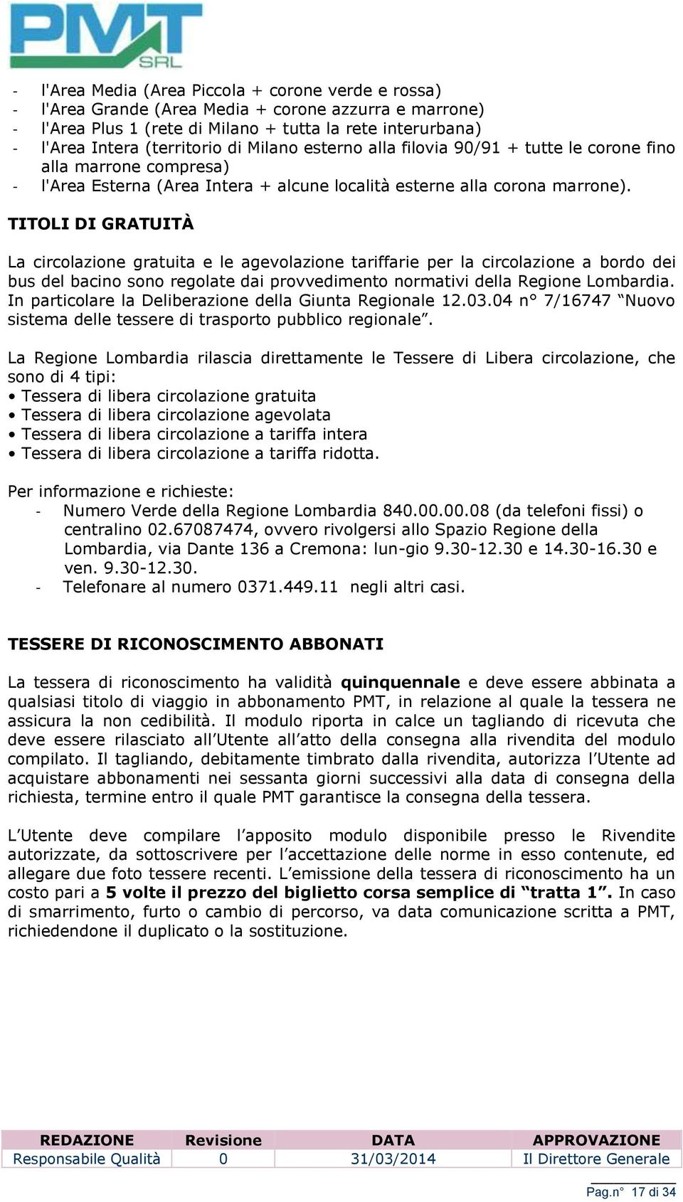 TITOLI DI GRATUITÀ La circolazione gratuita e le agevolazione tariffarie per la circolazione a bordo dei bus del bacino sono regolate dai provvedimento normativi della Regione Lombardia.