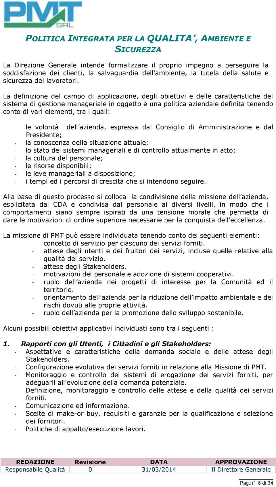 La definizione del campo di applicazione, degli obiettivi e delle caratteristiche del sistema di gestione manageriale in oggetto è una politica aziendale definita tenendo conto di vari elementi, tra