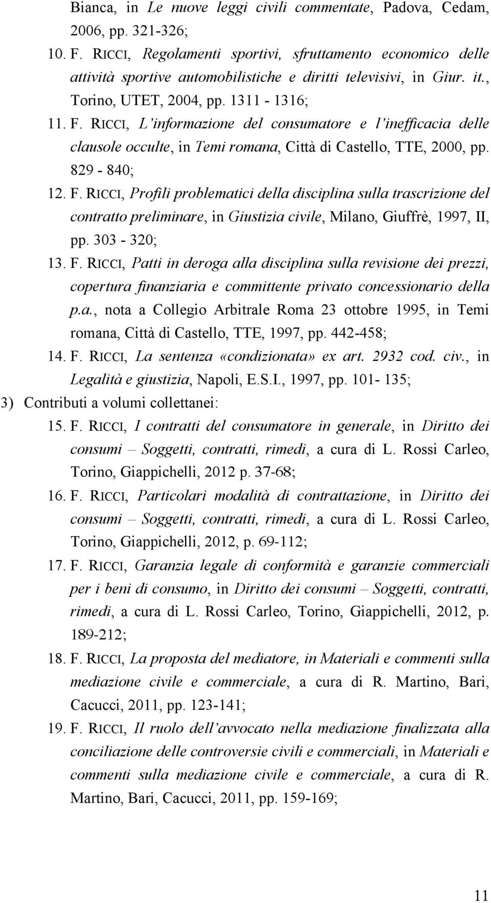 RICCI, L informazione del consumatore e l inefficacia delle clausole occulte, in Temi romana, Città di Castello, TTE, 2000, pp. 829-840; 12. F.