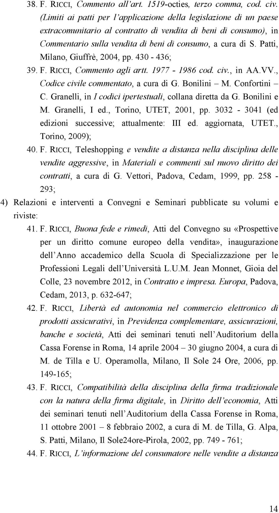 Patti, Milano, Giuffrè, 2004, pp. 430-436; 39. F. RICCI, Commento agli artt. 1977-1986 cod. civ., in AA.VV., Codice civile commentato, a cura di G. Bonilini M. Confortini C.