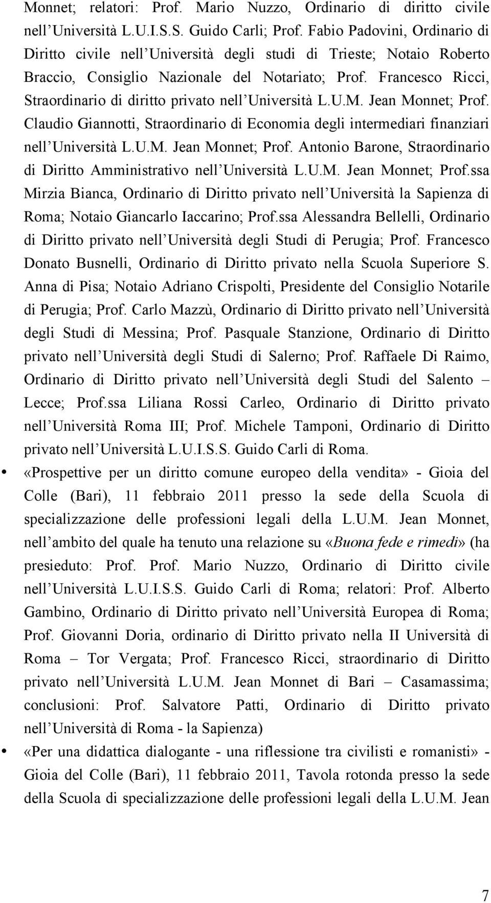 Francesco Ricci, Straordinario di diritto privato nell Università L.U.M. Jean Monnet; Prof. Claudio Giannotti, Straordinario di Economia degli intermediari finanziari nell Università L.U.M. Jean Monnet; Prof. Antonio Barone, Straordinario di Diritto Amministrativo nell Università L.