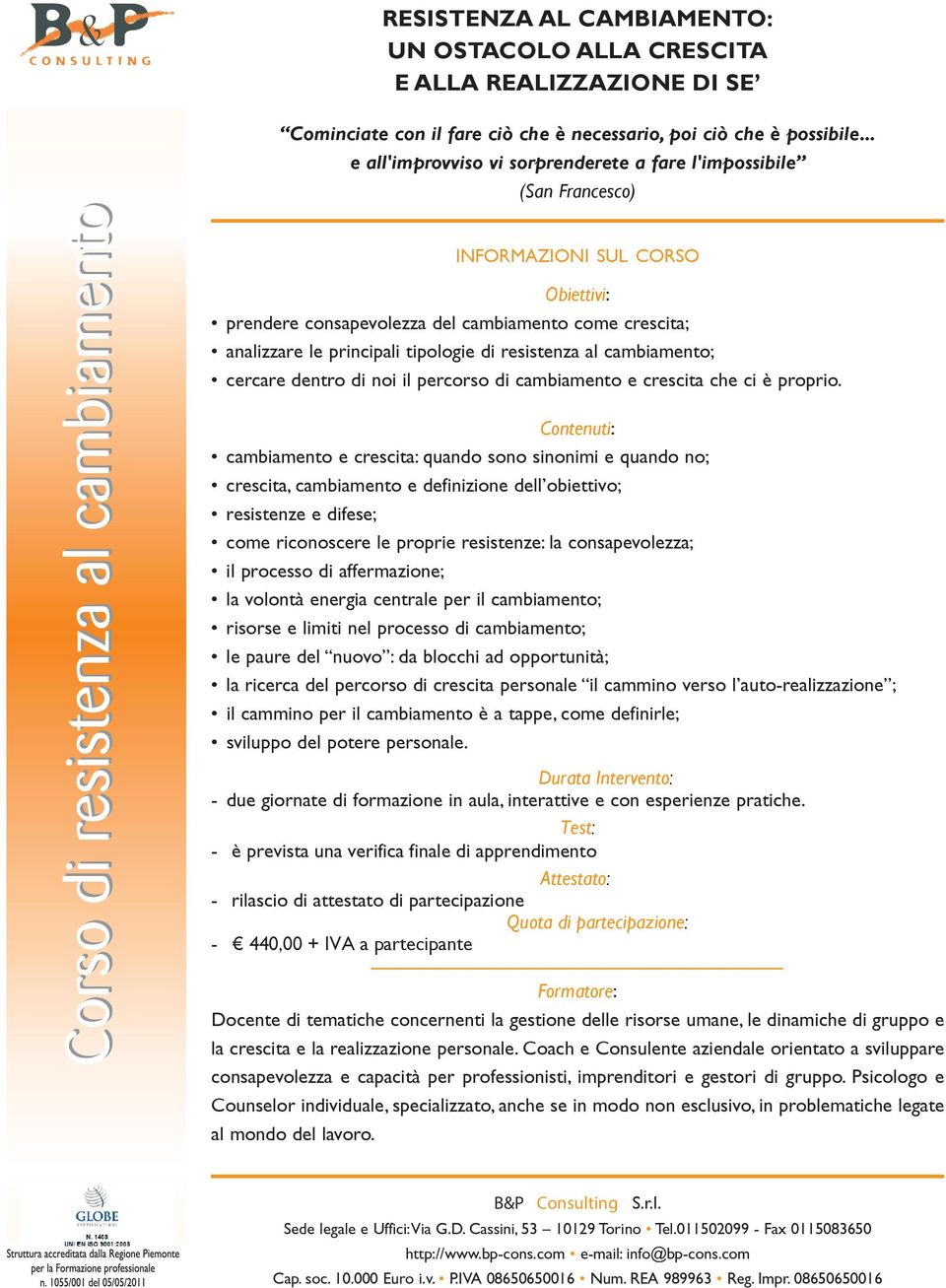 .. Obiettivi: prendere consapevolezza del cambiamento come crescita; analizzare le principali tipologie di resistenza al cambiamento; cercare dentro di noi il percorso di cambiamento e crescita che