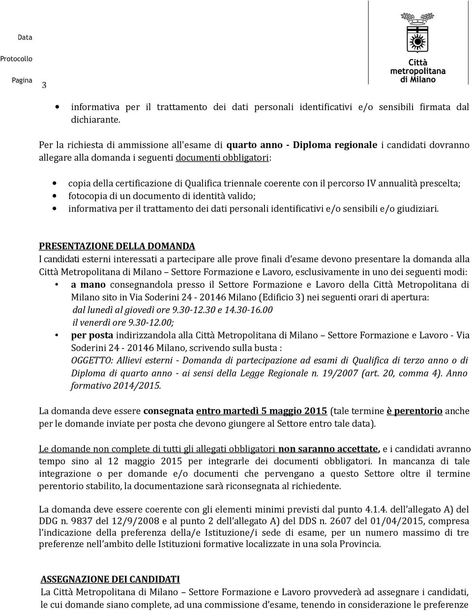 triennale coerente con il percorso IV annualità prescelta; fotocopia di un documento di identità valido; informativa per il trattamento dei dati personali identificativi e/o sensibili e/o giudiziari.