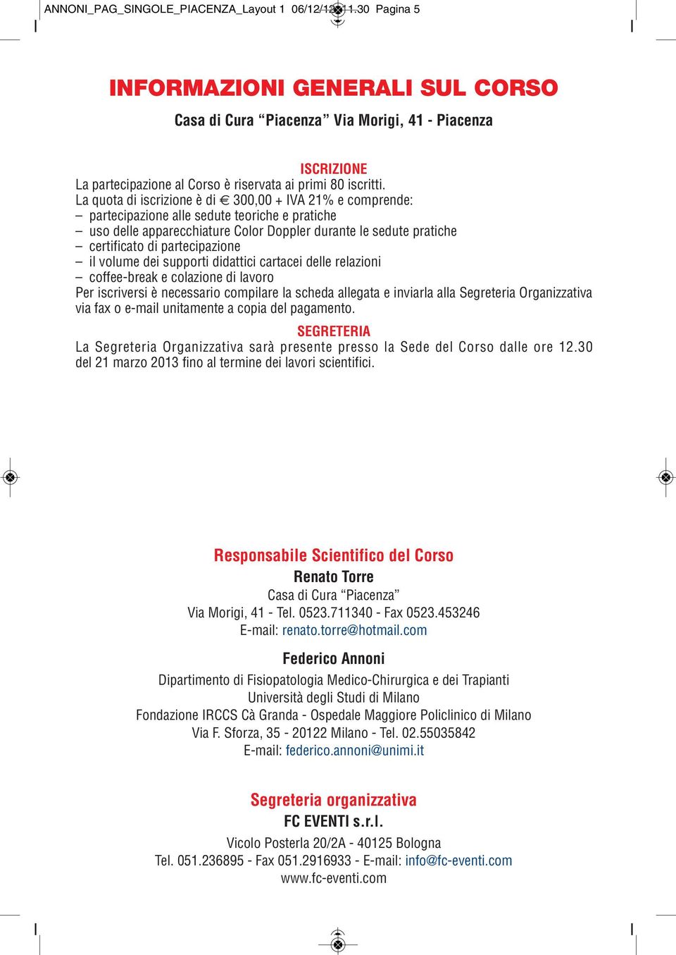 partecipazione il volume dei supporti didattici cartacei delle relazioni coffee-break e colazione di lavoro Per iscriversi è necessario compilare la scheda allegata e inviarla alla Segreteria