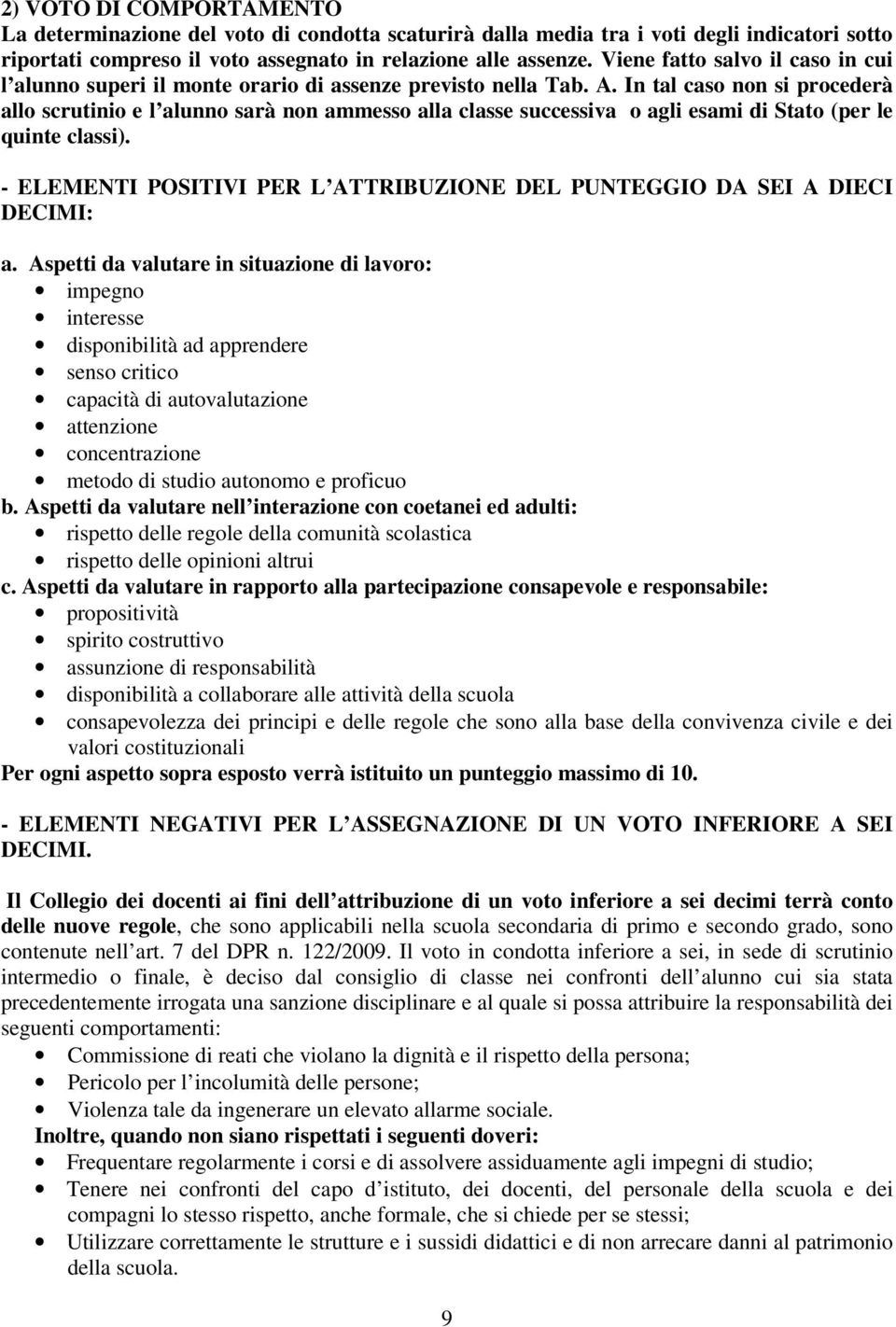 In tal caso non si procederà allo scrutinio e l alunno sarà non ammesso alla classe successiva o agli esami di Stato (per le quinte classi).