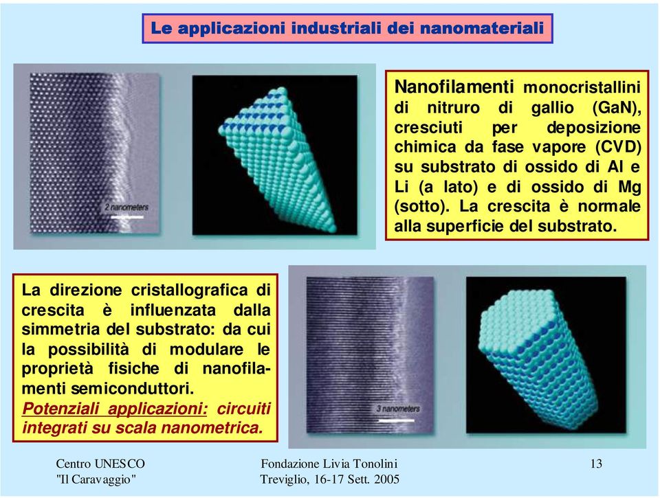 La direzione cristallografica di crescita è influenzata dalla simmetria del substrato: da cui la possibilità di