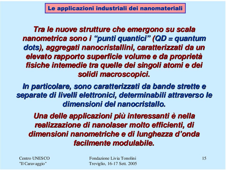 In particolare, sono caratterizzati da bande strette e separate di livelli elettronici, determinabili attraverso le dimensioni del nanocristallo.