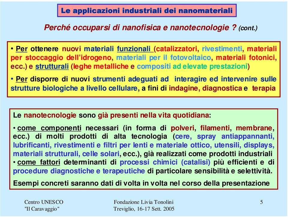 ) e strutturali (leghe metalliche e compositi ad elevate prestazioni) Per disporre di nuovi strumenti adeguati ad interagire ed intervenire sulle strutture biologiche a livello cellulare, a fini di