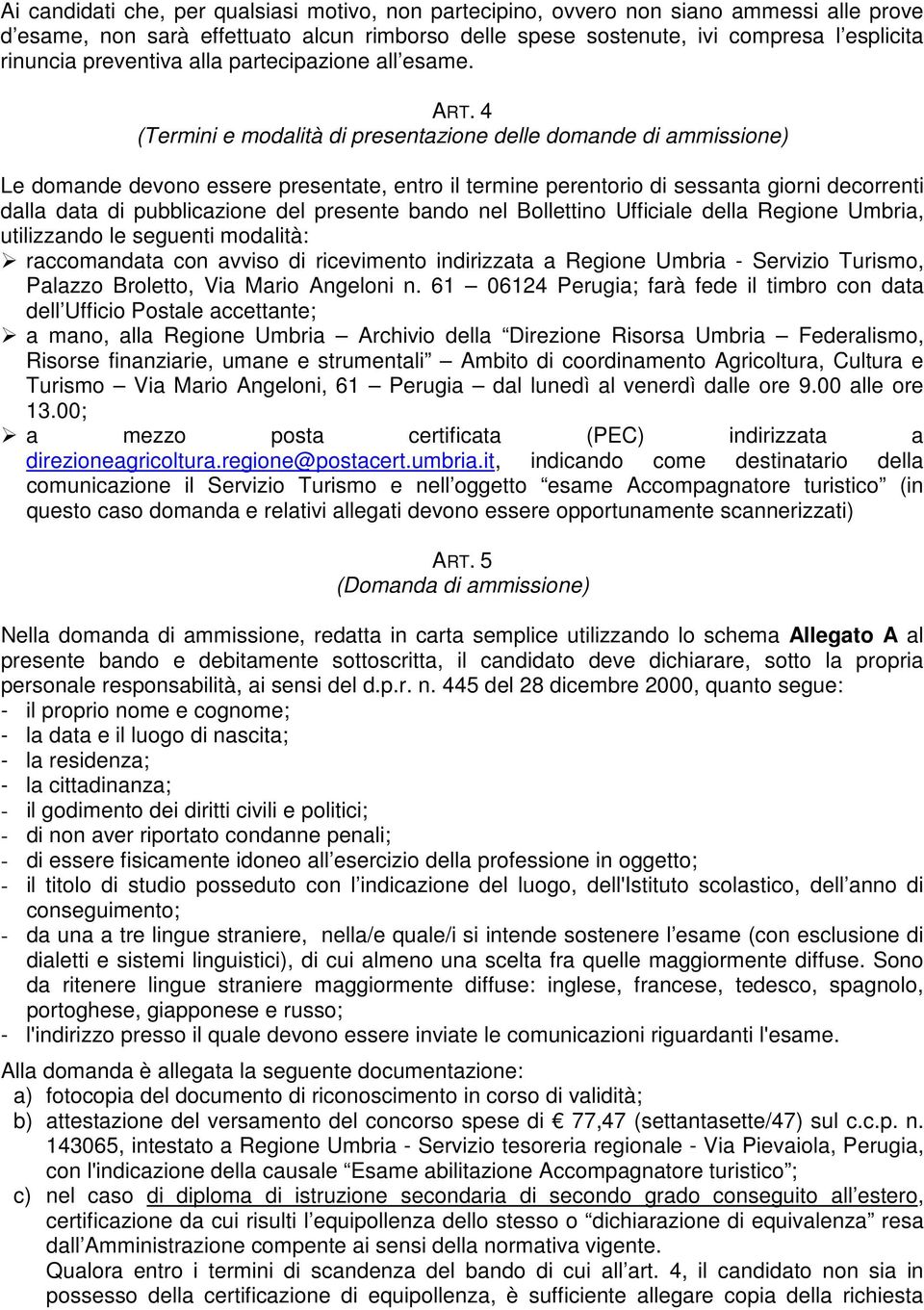 4 (Termini e modalità di presentazione delle domande di ammissione) Le domande devono essere presentate, entro il termine perentorio di sessanta giorni decorrenti dalla data di pubblicazione del