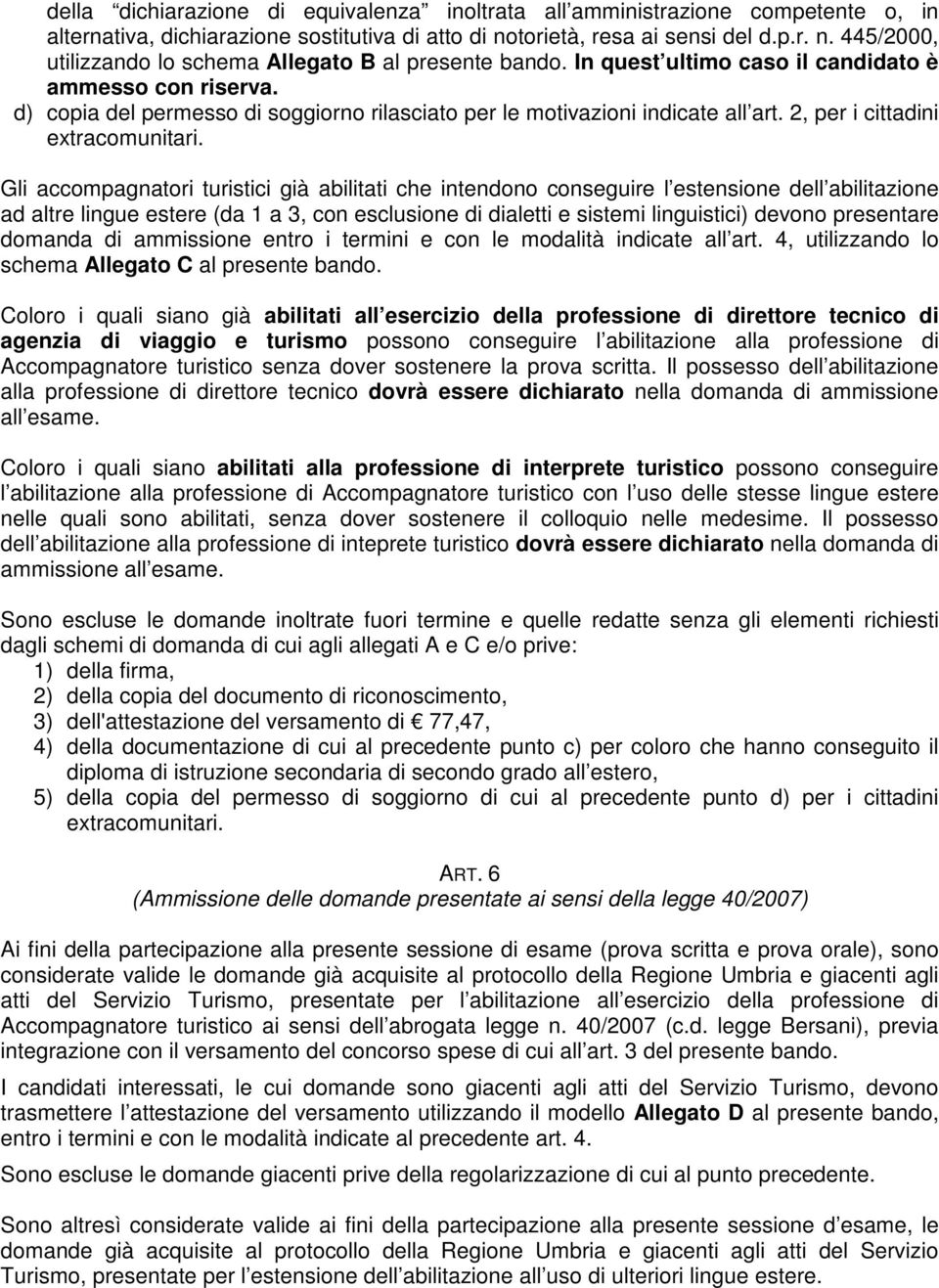 Gli accompagnatori turistici già abilitati che intendono conseguire l estensione dell abilitazione ad altre lingue estere (da 1 a 3, con esclusione di dialetti e sistemi linguistici) devono