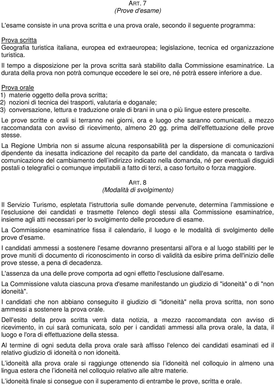 La durata della prova non potrà comunque eccedere le sei ore, né potrà essere inferiore a due.