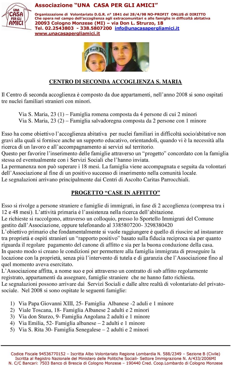 Maria, 23 (2) Famiglia salvadoregna composta da 2 persone con 1 minore Esso ha come obiettivo l accoglienza abitativa per nuclei familiari in difficoltà socio/abitative non gravi alla quali si