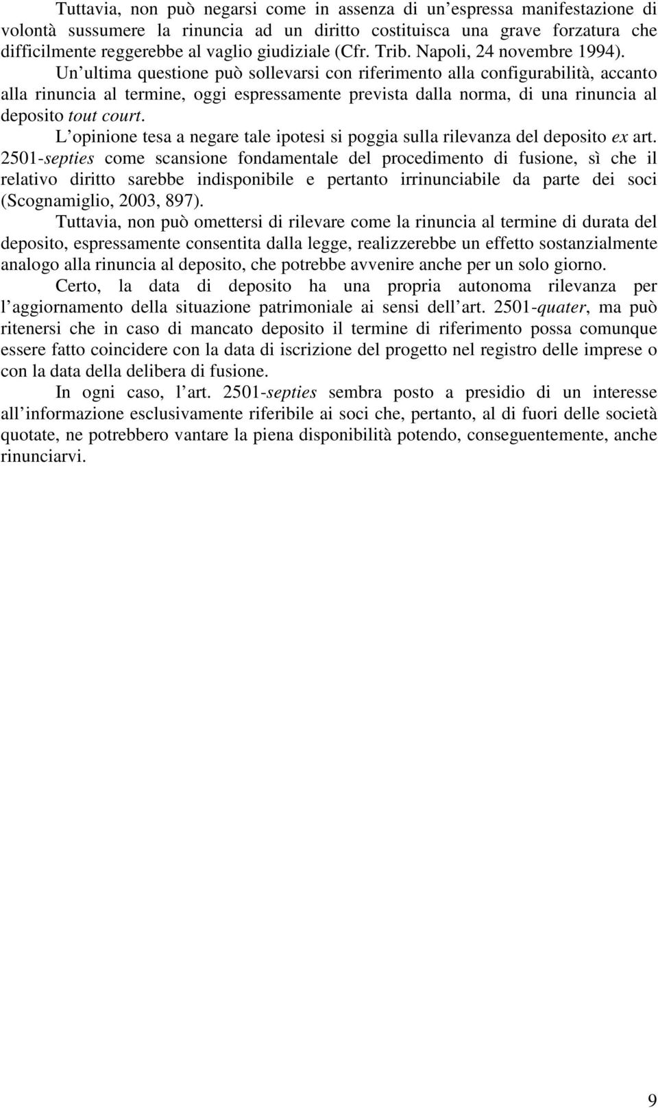 Un ultima questione può sollevarsi con riferimento alla configurabilità, accanto alla rinuncia al termine, oggi espressamente prevista dalla norma, di una rinuncia al deposito tout court.