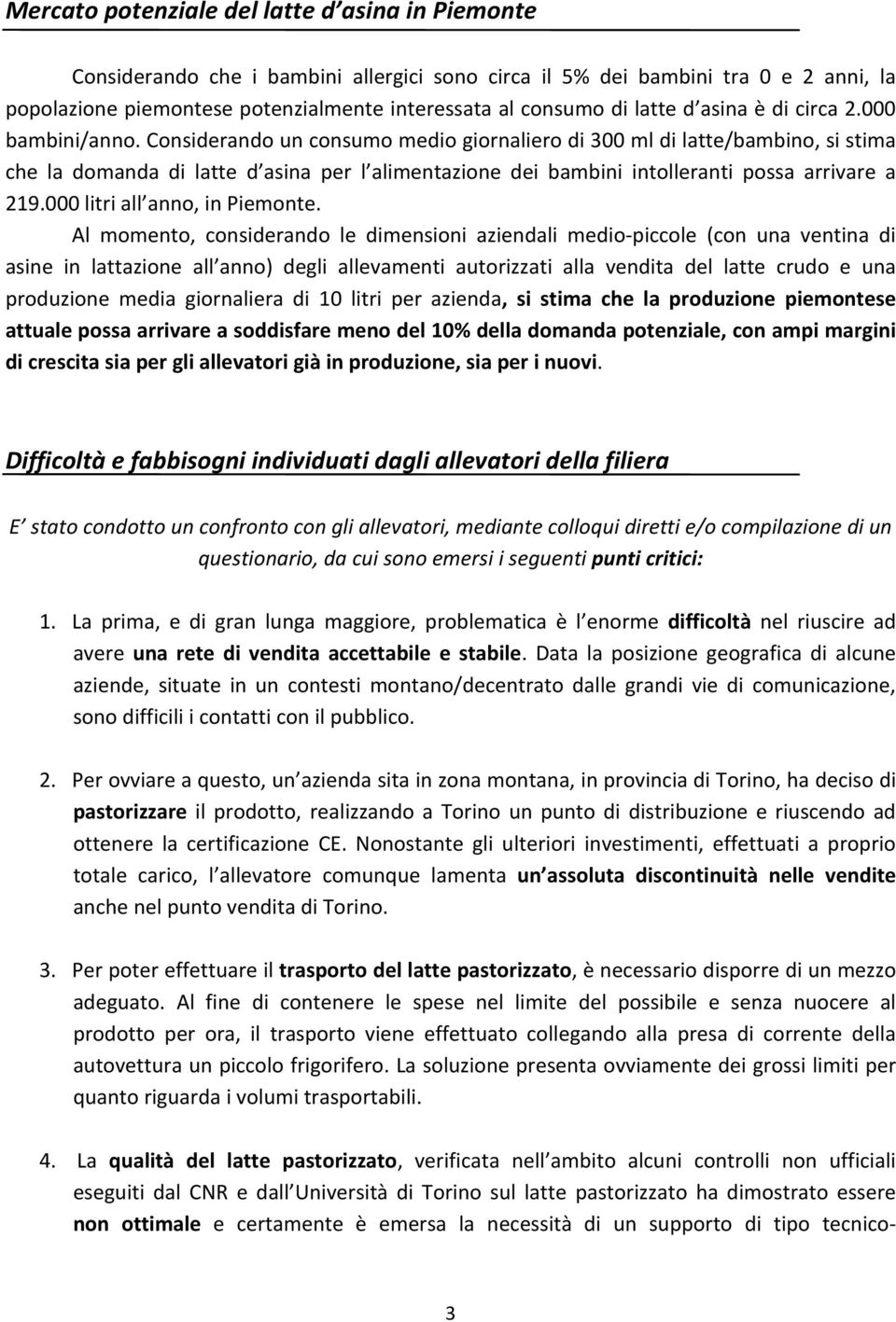 Considerando un consumo medio giornaliero di 300 ml di latte/bambino, si stima che la domanda di latte d asina per l alimentazione dei bambini intolleranti possa arrivare a 219.