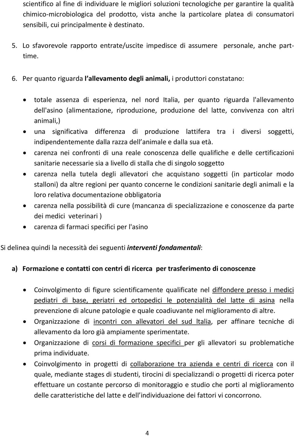 Per quanto riguarda l allevamento degli animali, i produttori constatano: totale assenza di esperienza, nel nord Italia, per quanto riguarda l'allevamento dell'asino (alimentazione, riproduzione,