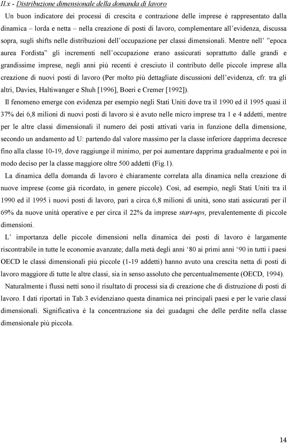 Mentre nell epoca aurea Fordista gli incrementi nell occupazione erano assicurati soprattutto dalle grandi e grandissime imprese, negli anni più recenti è cresciuto il contributo delle piccole