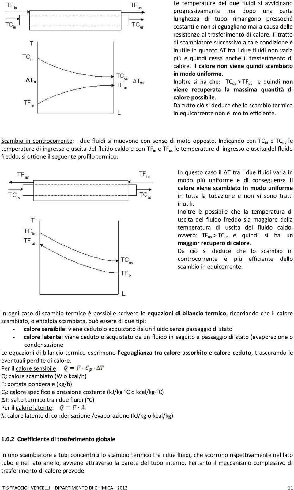 Il calore non viene quindi scambiato in modo uniforme. Inoltre si ha che: TC us > TF us e quindi non viene recuperata la massima quantità di calore possibile.