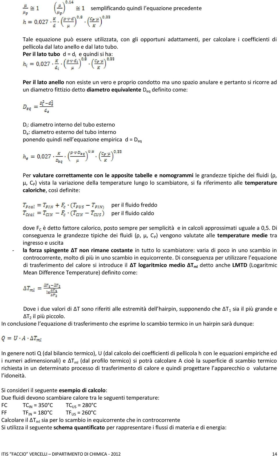 definito come: D i : diametro interno del tubo esterno D e : diametro esterno del tubo interno ponendo quindi nell equazione empirica d = D eq Per valutare correttamente con le apposite tabelle e