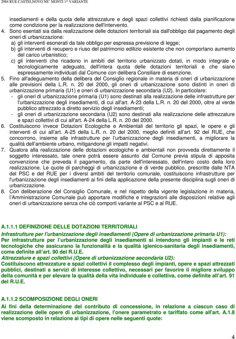 legge; b) gli interventi di recupero e riuso del patrimonio edilizio esistente che non comportano aumento del carico urbanistico; c) gli interventi che ricadono in ambiti del territorio urbanizzato